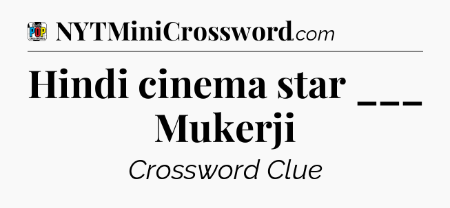 Hindi cinema star ___ Mukerji Crossword Clue