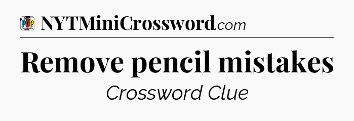 Remove pencil mistakes Crossword Clue