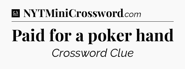 Paid for a poker hand - LA Times Crossword