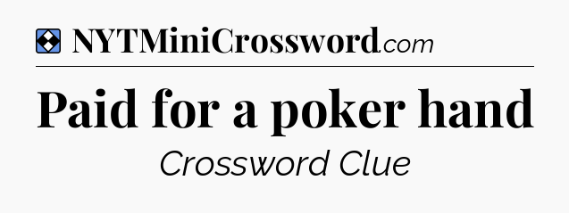 Solution: Paid for a poker hand - NYT Mini Crossword