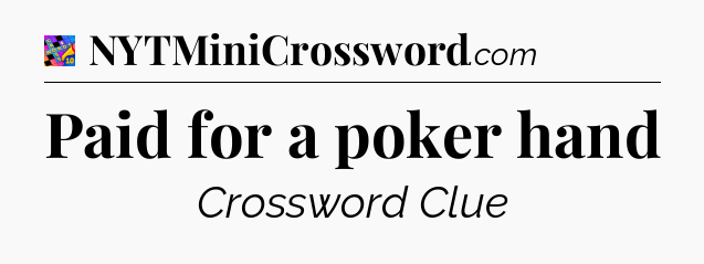 Paid for a poker hand Crossword Clue