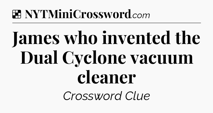 Solution: James who invented the Dual Cyclone vacuum cleaner - NYT Crossword