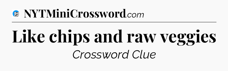 Like chips and raw veggies Crossword Clue