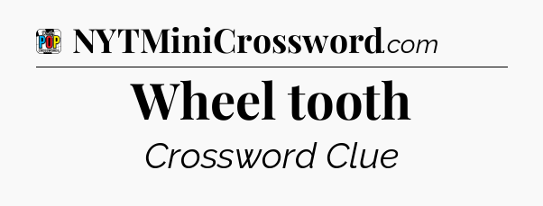 Wheel tooth Crossword Clue