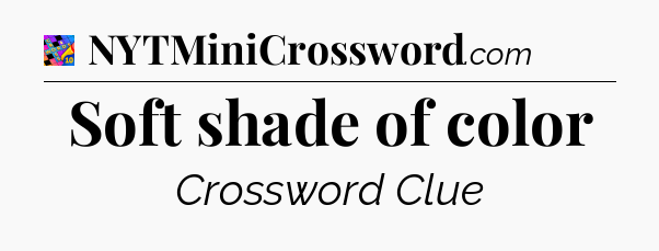 Soft shade of color Crossword Clue