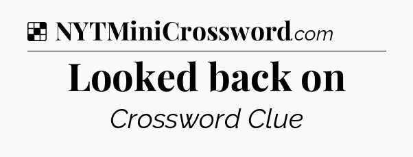 Solution: Looked back on - NYT Crossword