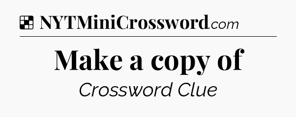 Solution: Make a copy of - NYT Crossword