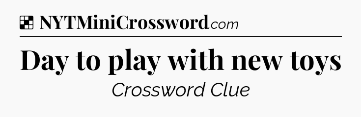 Solution: Day to play with new toys - NYT Crossword