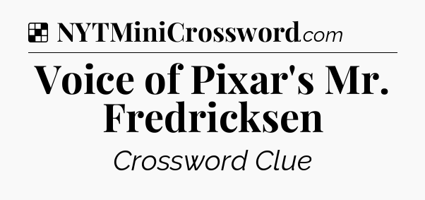 Solution: Voice of Pixar's Mr. Fredricksen - NYT Crossword
