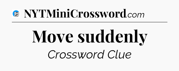 Move suddenly Crossword Clue