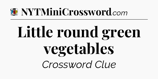Little round green vegetables Crossword Clue