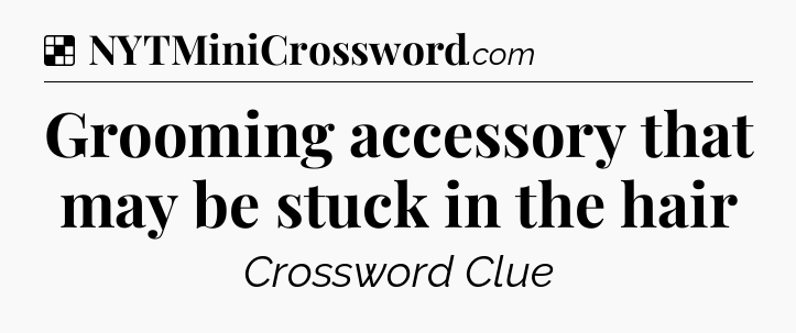 Solution: Grooming accessory that may be stuck in the hair - NYT Crossword