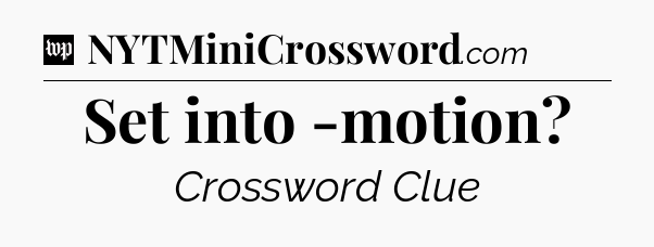 Set into -motion Crossword Clue
