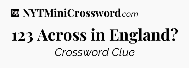 123 Across in England Crossword Clue