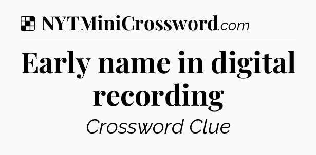 Solution: Early name in digital recording - NYT Crossword