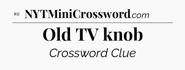 Old TV knob - WSJ Crossword