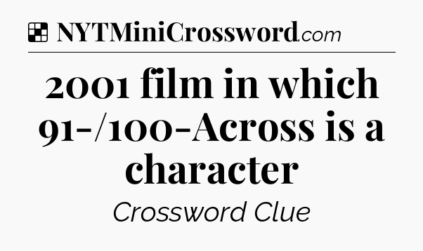Solution: 2001 film in which 91-/100-Across is a character - NYT Crossword