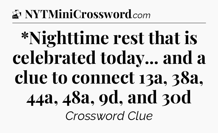 *Nighttime rest that is celebrated today... and a clue to connect 13a, 38a, 44a, 48a, 9d, and 30d - Daily Themed Classic Crossword