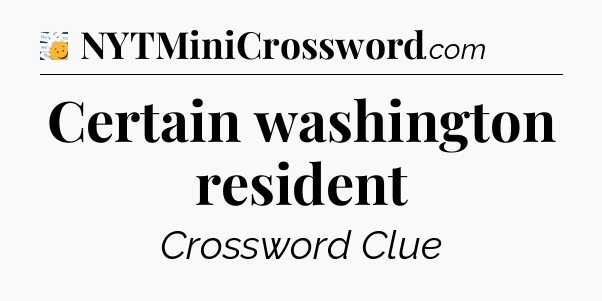 Certain washington resident - 7 Little Words