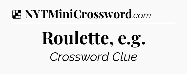 Solution: Roulette, e.g - NYT Crossword
