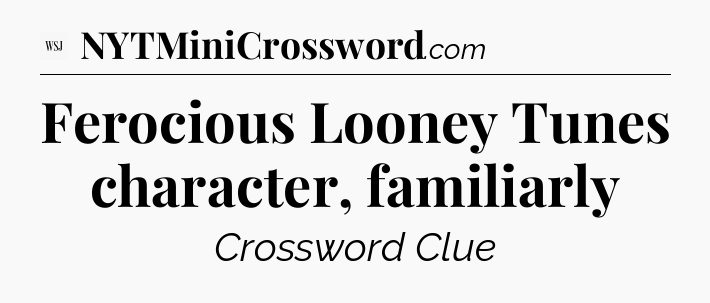 Ferocious Looney Tunes character, familiarly - WSJ Crossword