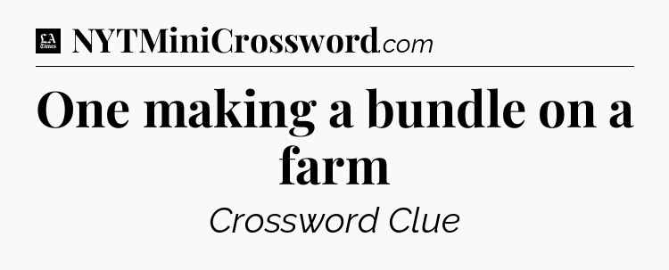 One making a bundle on a farm - LA Times Crossword