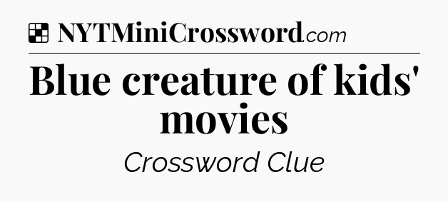 Solution: Blue creature of kids' movies - NYT Crossword