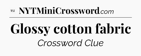 Glossy cotton fabric - WSJ Crossword