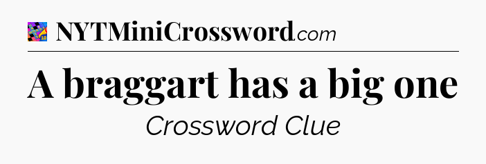 A braggart has a big one Crossword Clue
