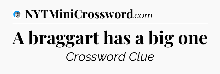 A braggart has a big one Crossword Clue