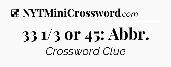 Solution: 33 1/3 or 45: Abbr - NYT Crossword