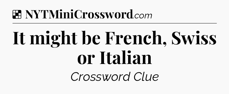Solution: It might be French, Swiss or Italian - NYT Crossword