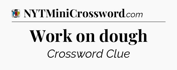 Work on dough Crossword Clue