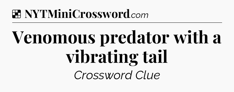 Solution: Venomous predator with a vibrating tail - NYT Crossword