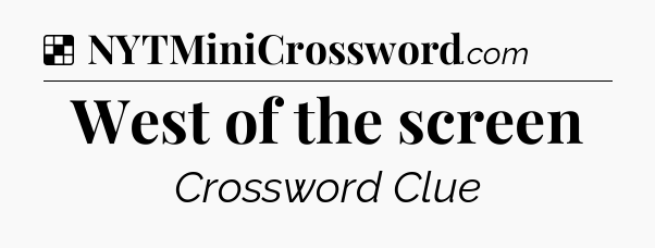 Solution: West of the screen - NYT Crossword