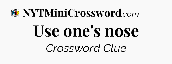 Use one's nose Crossword Clue