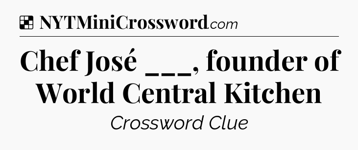 Solution: Chef José ___, founder of World Central Kitchen - NYT Crossword