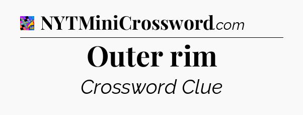 Outer rim Crossword Clue
