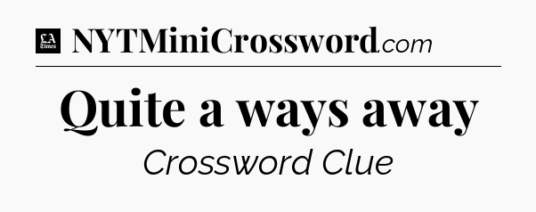 Quite a ways away - LA Times Crossword