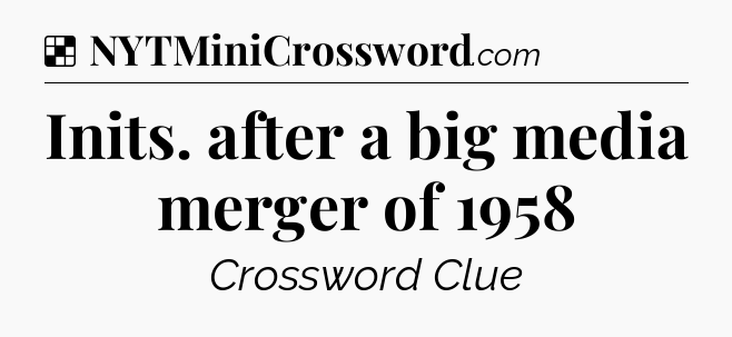 Solution: Inits. after a big media merger of 1958 - NYT Crossword