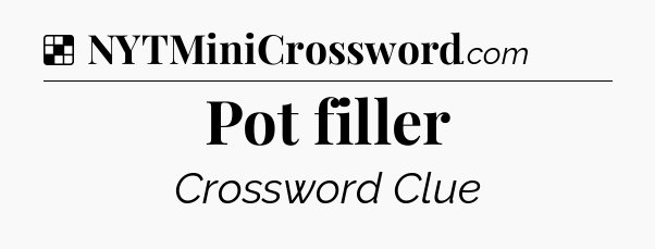 Solution: Pot filler - NYT Crossword