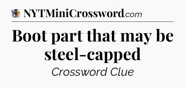 Boot part that may be steel-capped Crossword Clue