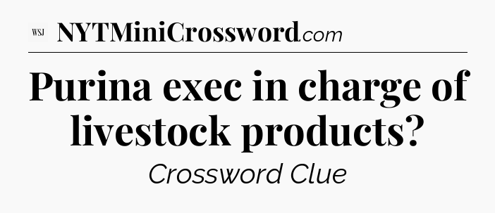 Purina exec in charge of livestock products - WSJ Crossword