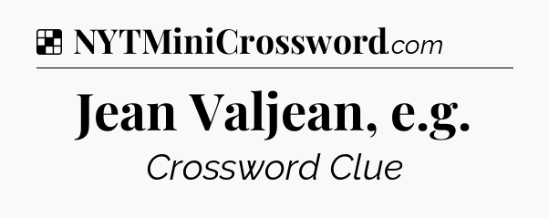 Solution: Jean Valjean, e.g - NYT Crossword