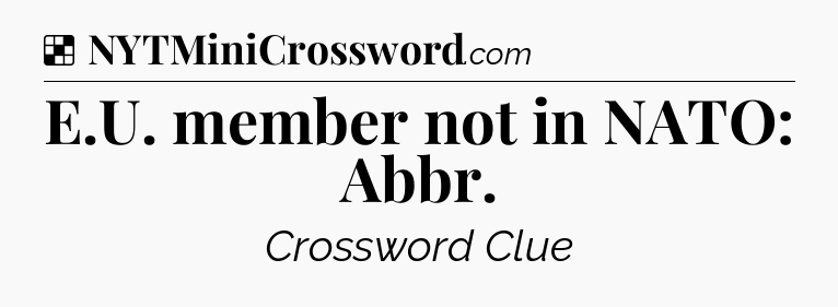Solution: E.U. member not in NATO: Abbr - NYT Crossword