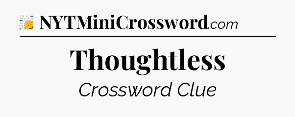 Thoughtless - 7 Little Words