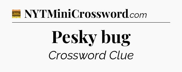Pesky bug - Eugene Sheffer Crossword