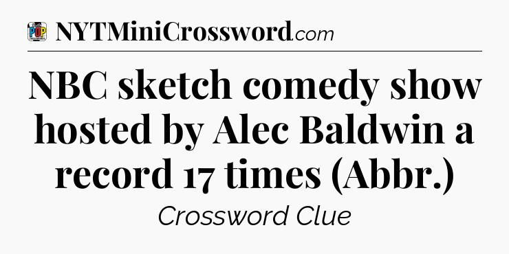 NBC sketch comedy show hosted by Alec Baldwin a record 17 times (Abbr.) Crossword Clue
