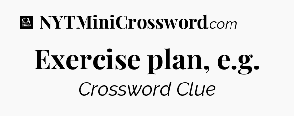Exercise plan, e.g - LA Times Crossword