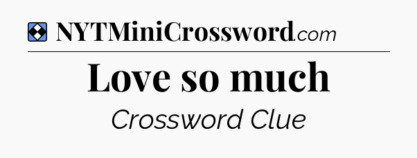 Solution: Love so much - NYT Mini Crossword